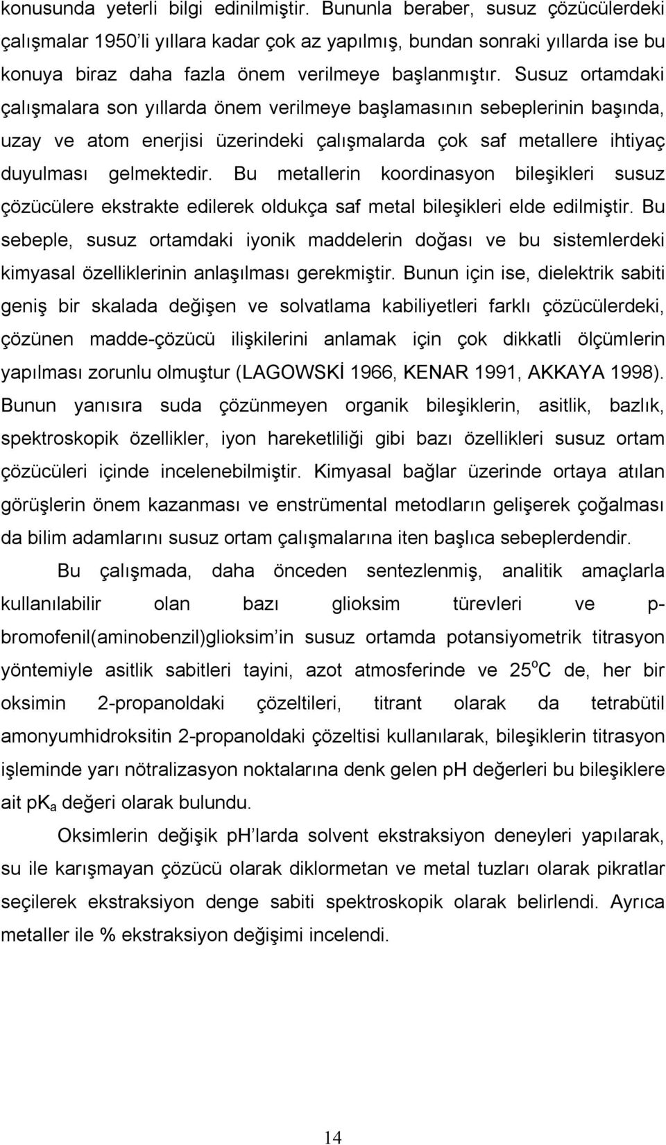 Susuz ortamdaki çalışmalara son yıllarda önem verilmeye başlamasının sebeplerinin başında, uzay ve atom enerjisi üzerindeki çalışmalarda çok saf metallere ihtiyaç duyulması gelmektedir.