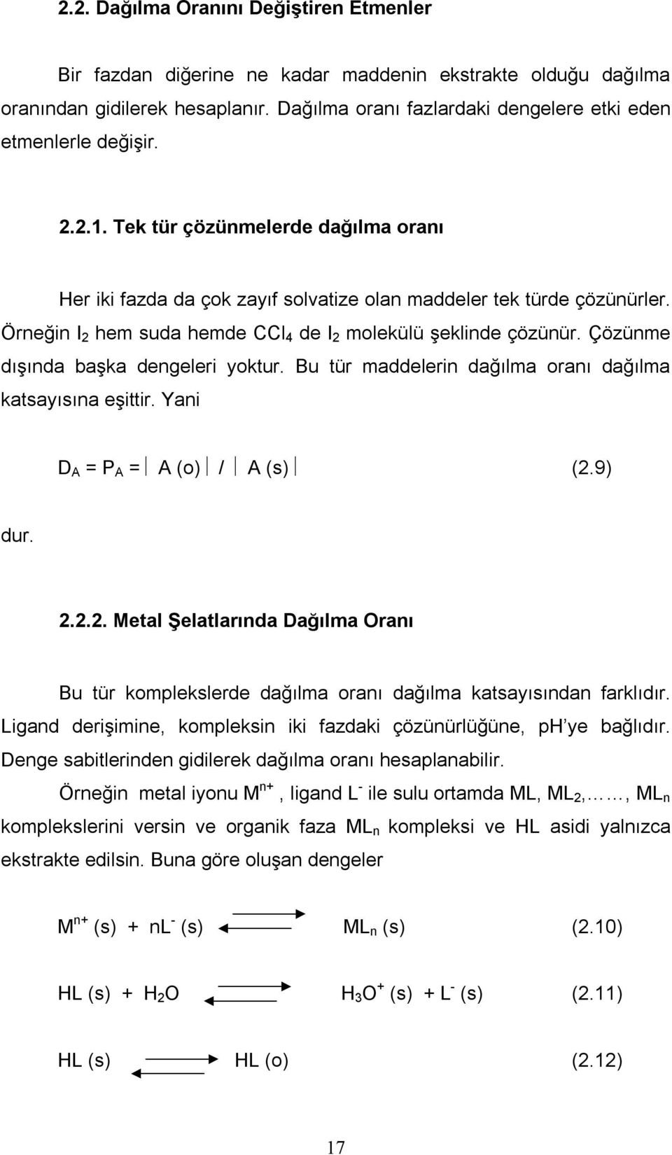 Çözünme dışında başka dengeleri yoktur. Bu tür maddelerin dağılma oranı dağılma katsayısına eşittir. Yani D A = P A = A (o) / A (s) (2.