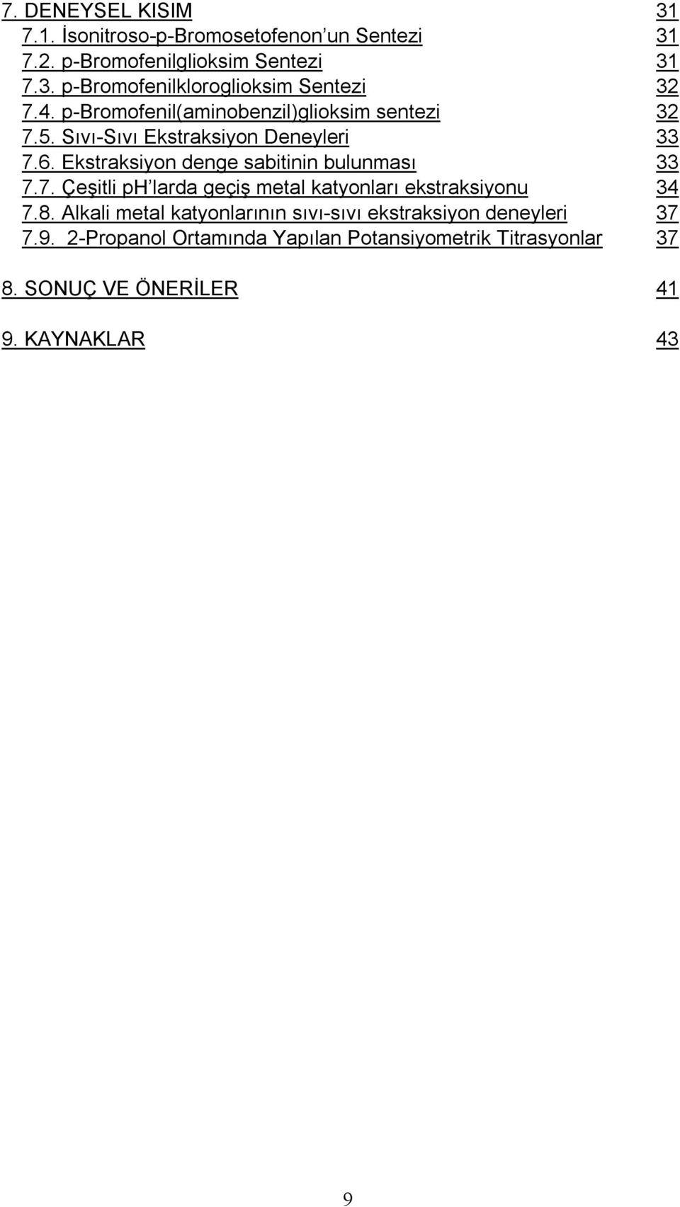 Ekstraksiyon denge sabitinin bulunması 33 7.7. Çeşitli ph larda geçiş metal katyonları ekstraksiyonu 34 7.8.