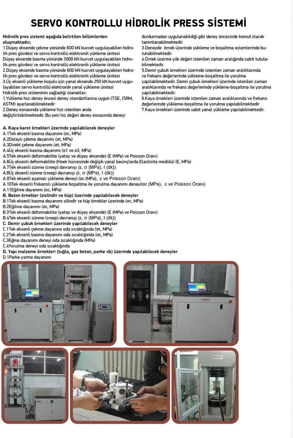 gövdesi ve servo kontrollü elektronik yükleme ünitesi 2.Düşey eksende basma yönünde 600 kn kuvvet uygulayabilen hidrolik pres gövdesi ve servo kontrollü elektronik yükleme ünitesi 3.