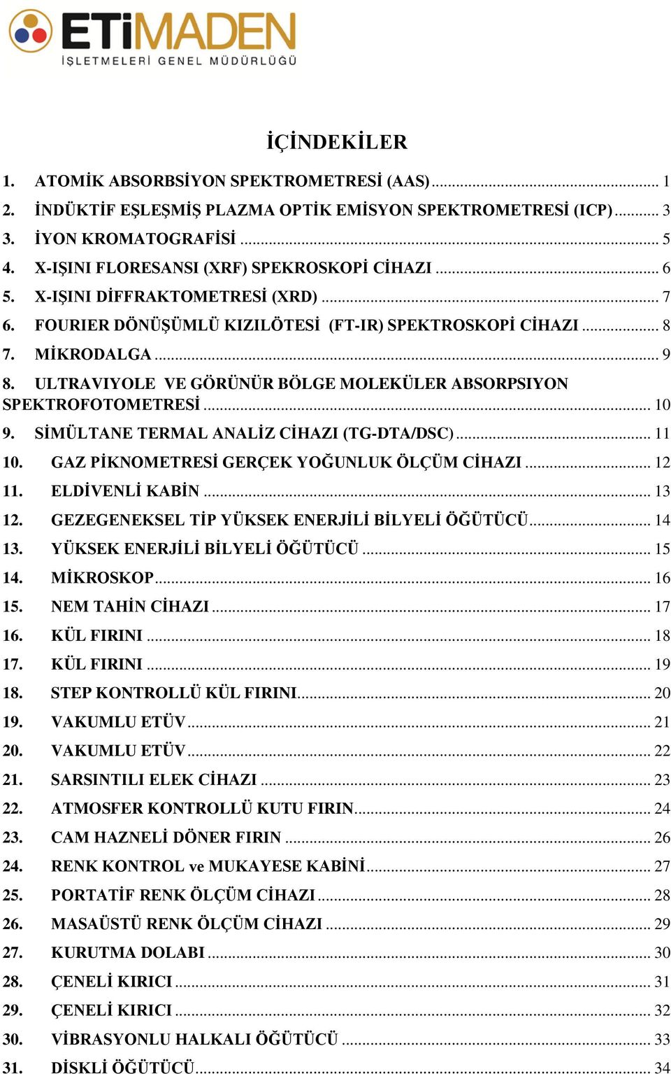 ULTRAVIYOLE VE GÖRÜNÜR BÖLGE MOLEKÜLER ABSORPSIYON SPEKTROFOTOMETRESİ... 10 9. SİMÜLTANE TERMAL ANALİZ CİHAZI (TG-DTA/DSC)... 11 10. GAZ PİKNOMETRESİ GERÇEK YOĞUNLUK ÖLÇÜM CİHAZI... 12 11.