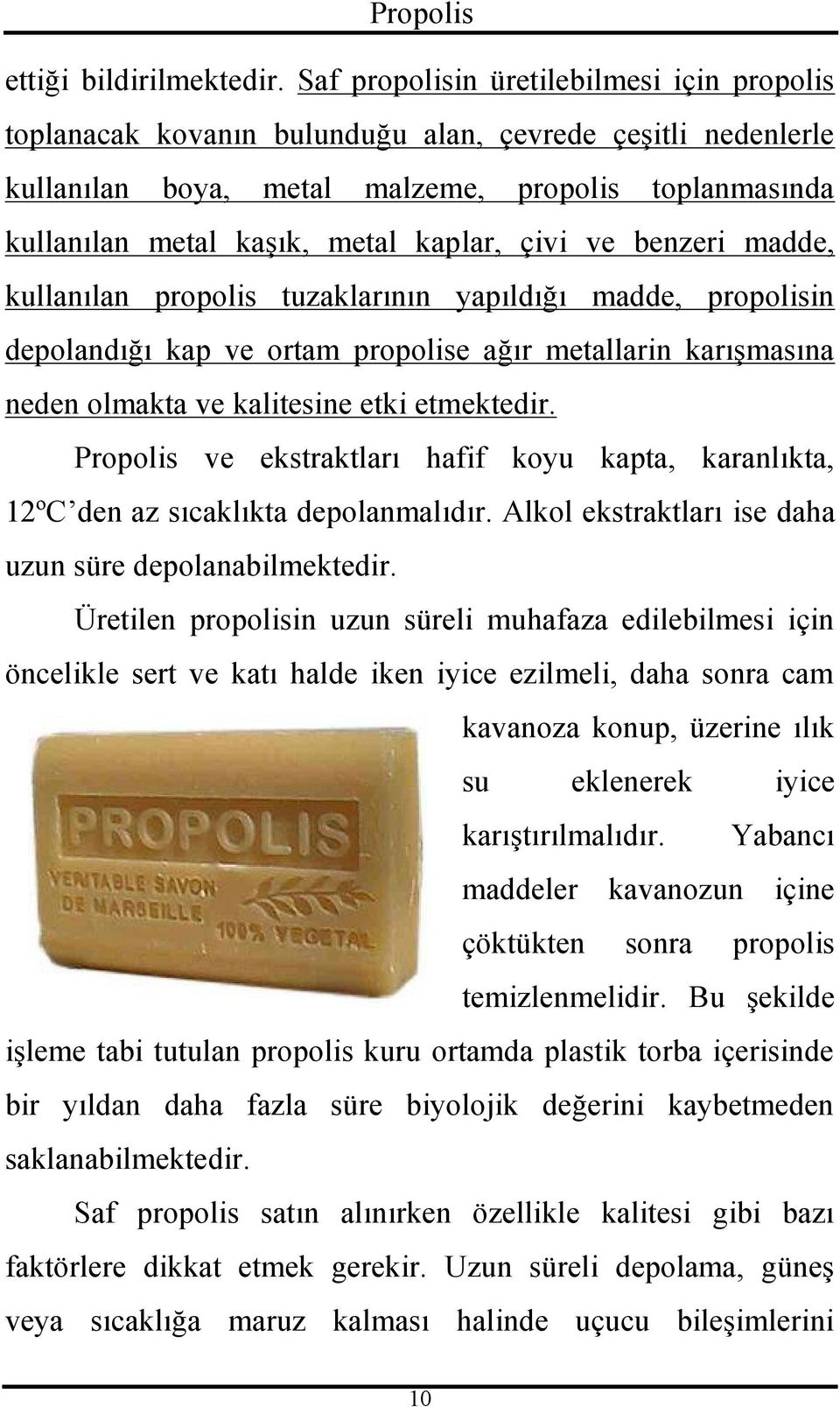 çivi ve benzeri madde, kullanılan propolis tuzaklarının yapıldığı madde, propolisin depolandığı kap ve ortam propolise ağır metallarin karışmasına neden olmakta ve kalitesine etki etmektedir.