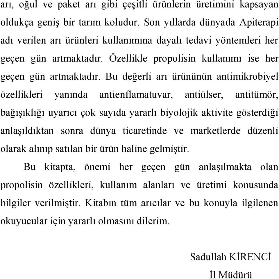 Bu değerli arı ürününün antimikrobiyel özellikleri yanında antienflamatuvar, antiülser, antitümör, bağışıklığı uyarıcı çok sayıda yararlı biyolojik aktivite gösterdiği anlaşıldıktan sonra dünya