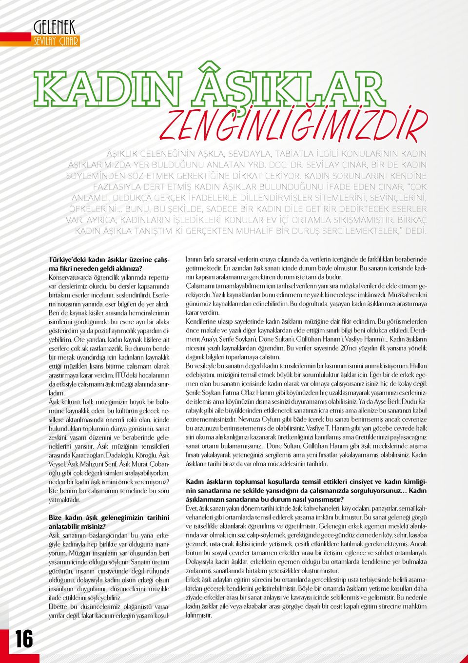 KADIN SORUNLARINI KENDİNE fazlasıyla DERT ETMİŞ KADIN ÂŞIKLAR BULUNDUĞUNU İFADE EDEN ÇINAR, ÇOK ANLAMLI, OLDUKÇA GERÇEK İFADELERLE DİLLENDİRMİŞLER SİTEMLERİNİ, SEVİNÇLERİNİ, ÖFKELERİNİ.