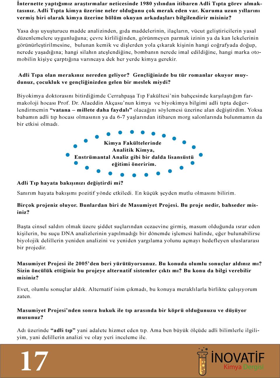 Yasa dışı uyuşturucu madde analizinden, gıda maddelerinin, ilaçların, vücut geliştiricilerin yasal düzenlemelere uygunluğuna; çevre kirliliğinden, görünmeyen parmak izinin ya da kan lekelerinin