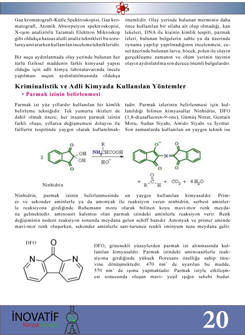 Bir suçu aydınlatmada olay yerinde bulunan her türlü fiziksel maddenin farklı kimyasal yapısı olduğu için adli kimya laboratuvarında incele yapılması suçun aydınlatılmasında oldukça önemlidir.