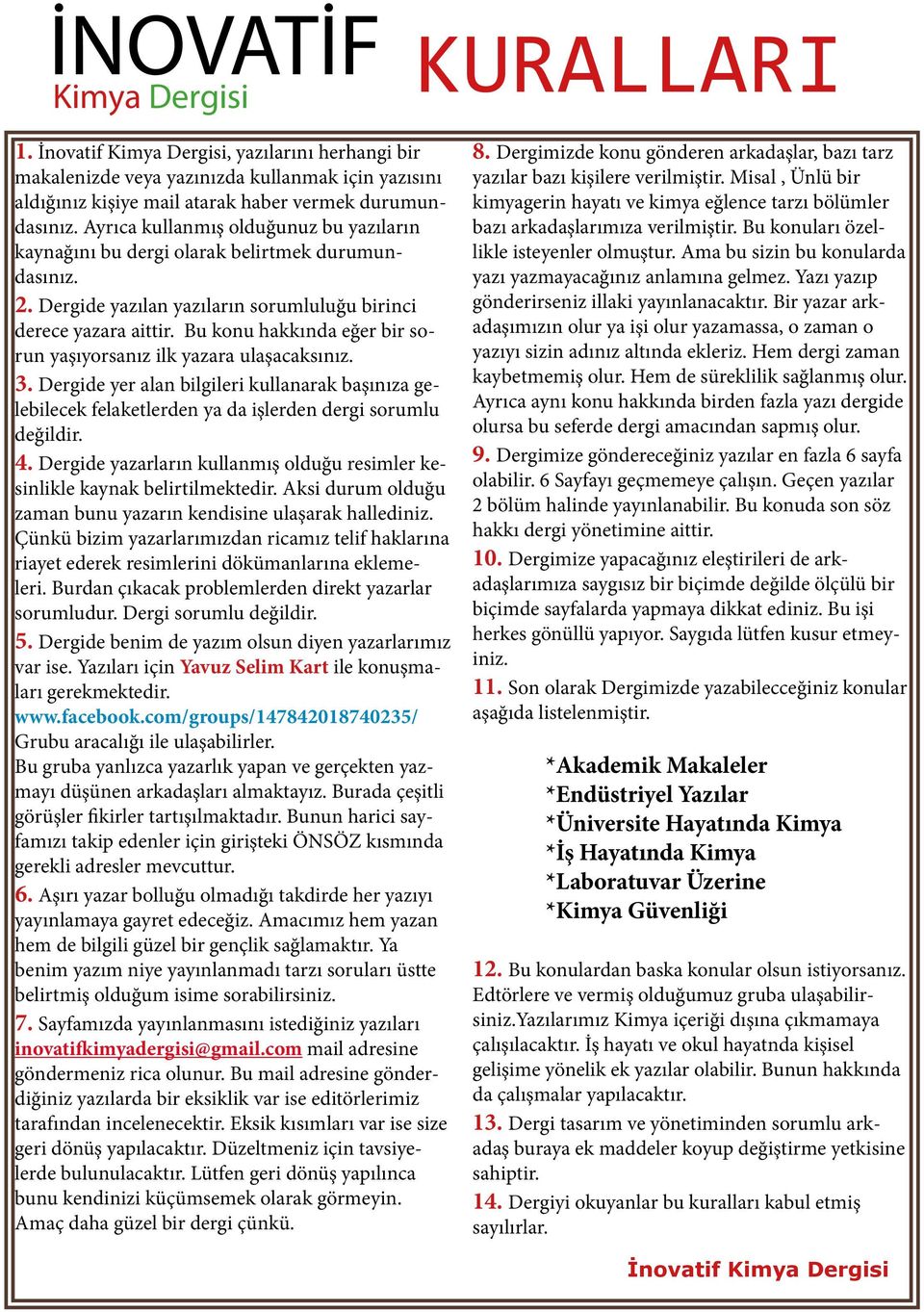 Bu konu hakkında eğer bir sorun yaşıyorsanız ilk yazara ulaşacaksınız. 3. Dergide yer alan bilgileri kullanarak başınıza gelebilecek felaketlerden ya da işlerden dergi sorumlu değildir. 4.