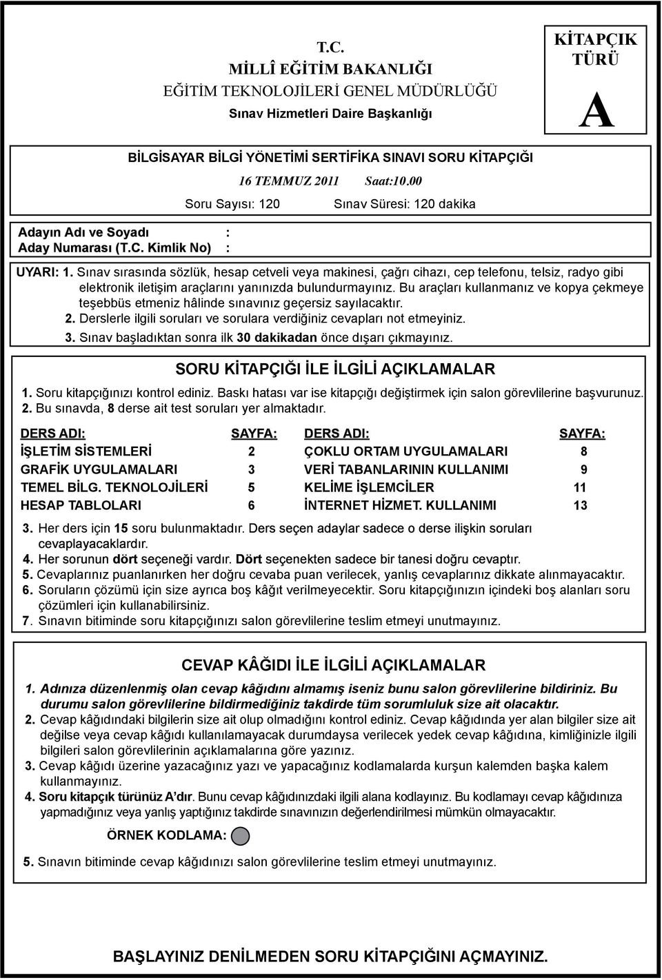 Sınav sırasında sözlük, hesap cetveli veya makinesi, çağrı cihazı, cep telefonu, telsiz, radyo gibi elektronik iletişim araçlarını yanınızda bulundurmayınız.