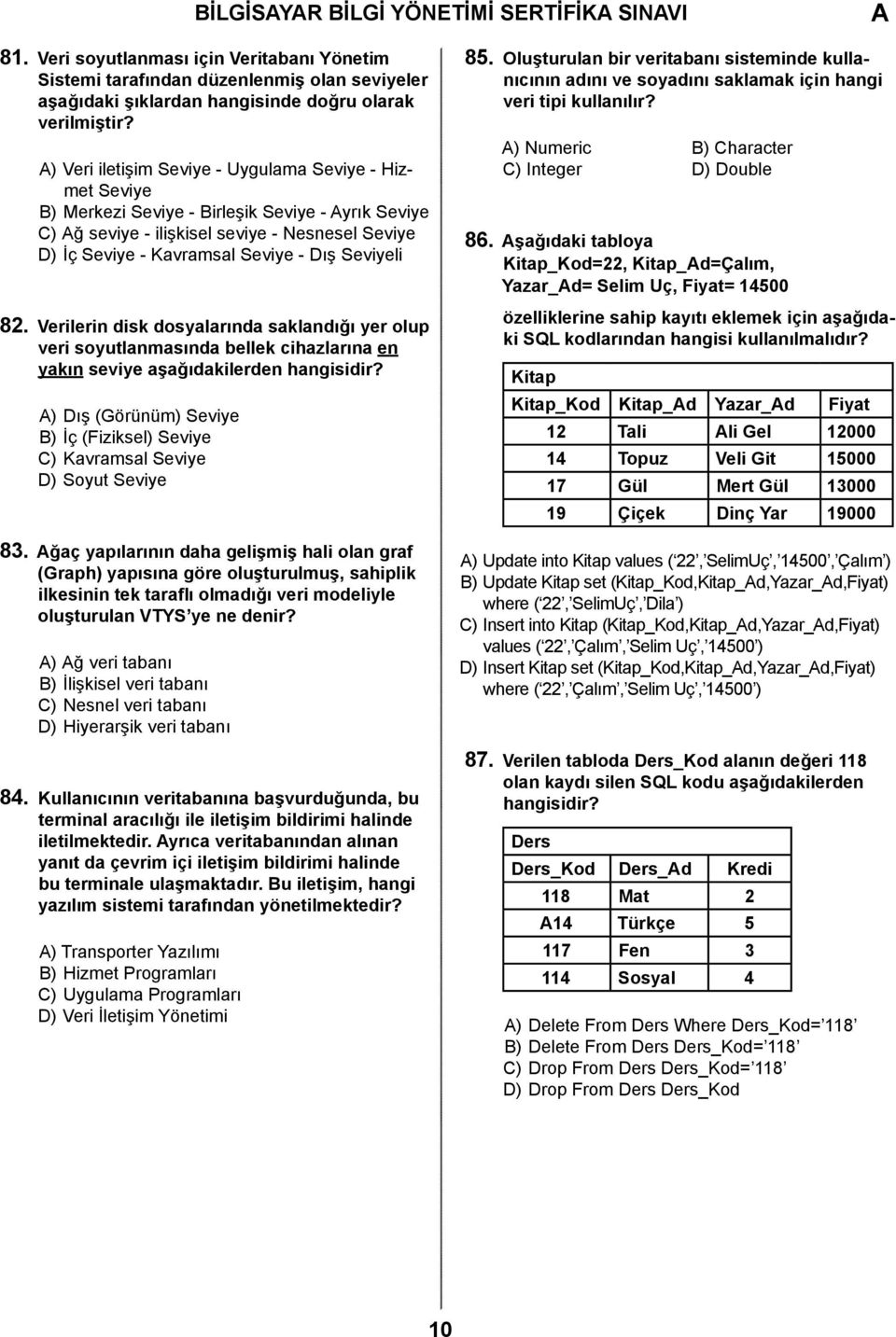 Seviyeli 82. Verilerin disk dosyalarında saklandığı yer olup veri soyutlanmasında bellek cihazlarına en yakın seviye aşağıdakilerden hangisidir?