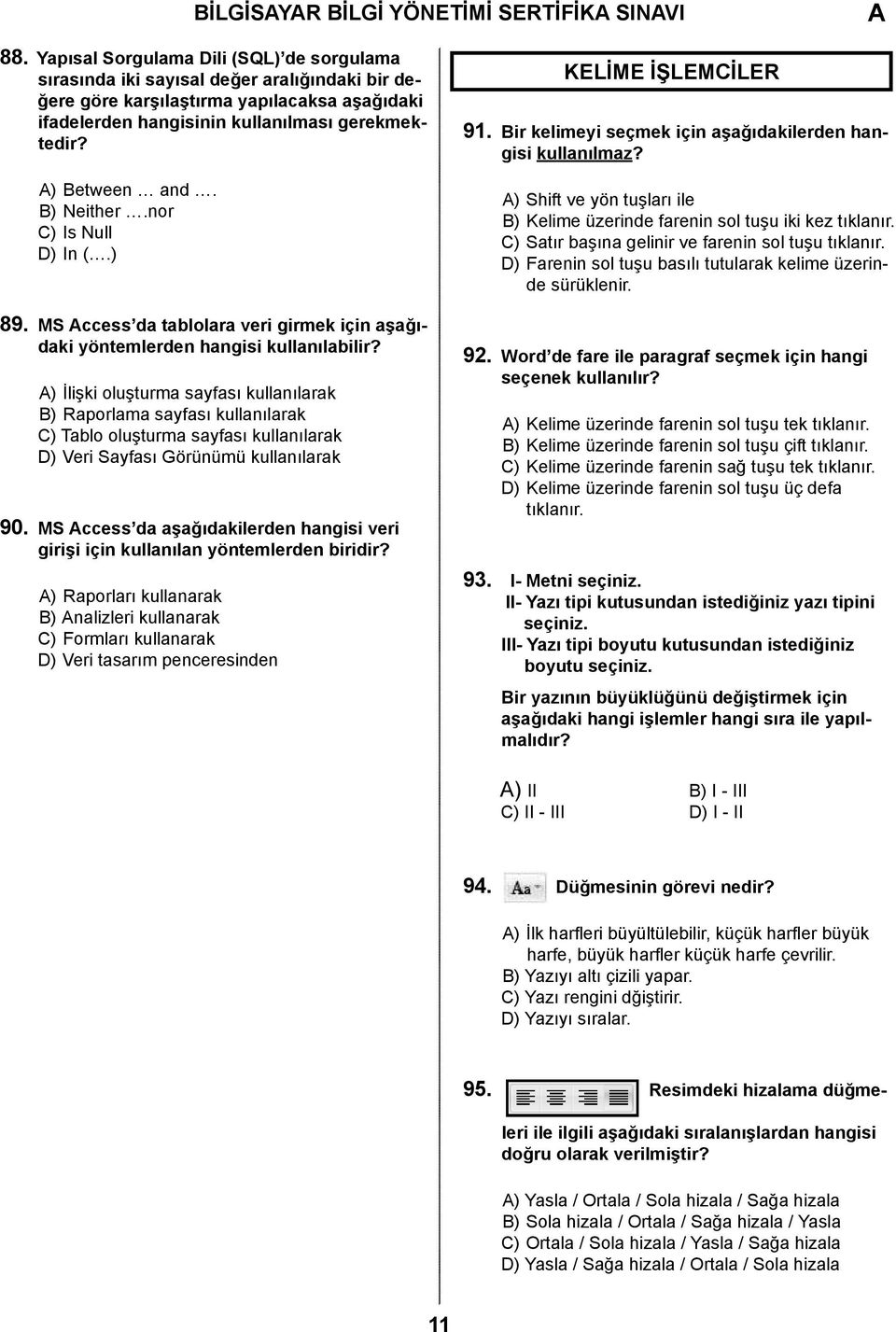 B) Neither.nor C) Is Null D) In (.) 89. MS ccess da tablolara veri girmek için aşağıdaki yöntemlerden hangisi kullanılabilir?