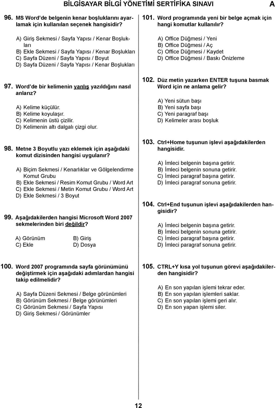 Word programında yeni bir belge açmak için hangi komutlar kullanılır? ) Office Düğmesi / Yeni B) Office Düğmesi / ç C) Office Düğmesi / Kaydet D) Office Düğmesi / Baskı Önizleme 97.