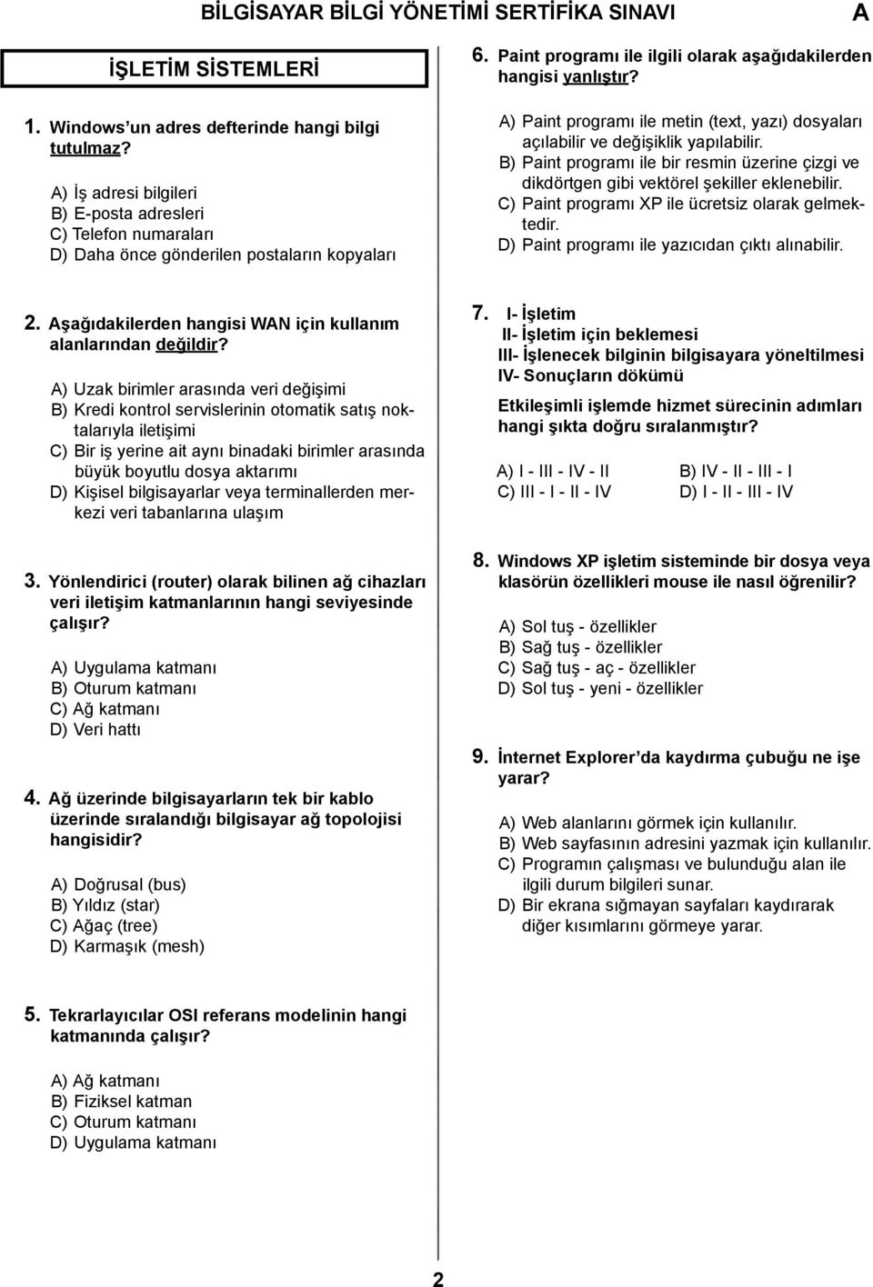 ) Paint programı ile metin (text, yazı) dosyaları açılabilir ve değişiklik yapılabilir. B) Paint programı ile bir resmin üzerine çizgi ve dikdörtgen gibi vektörel şekiller eklenebilir.