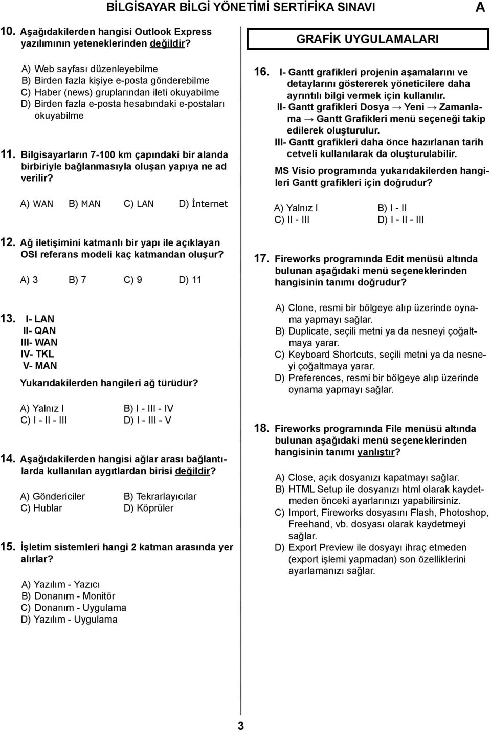 Bilgisayarların 7-100 km çapındaki bir alanda birbiriyle bağlanmasıyla oluşan yapıya ne ad verilir? ) WN B) MN C) LN D) İnternet 12.