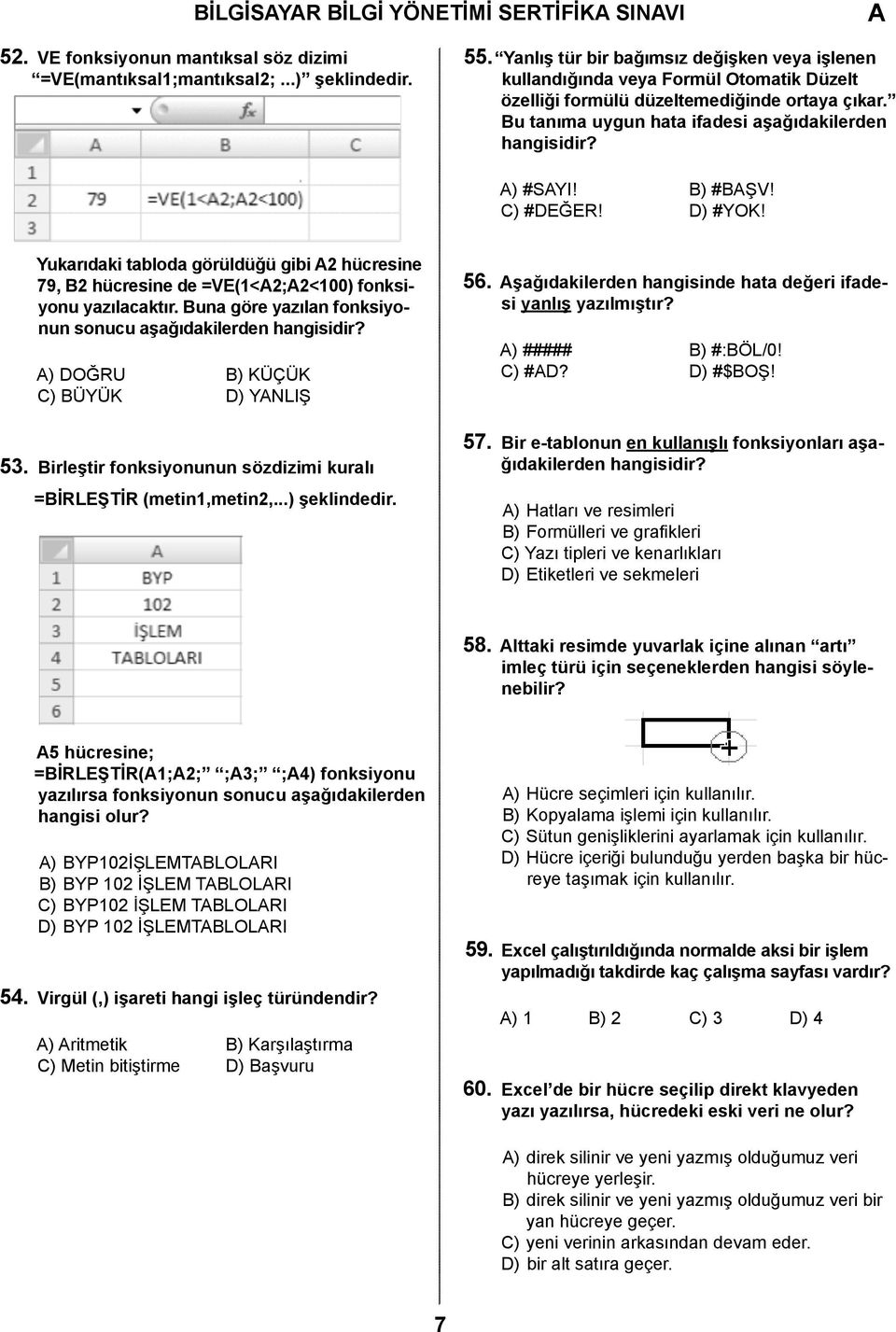 B) #BŞV! C) #DEĞER! D) #YOK! Yukarıdaki tabloda görüldüğü gibi 2 hücresine 79, B2 hücresine de =VE(1<2;2<100) fonksiyonu yazılacaktır. Buna göre yazılan fonksiyonun sonucu aşağıdakilerden hangisidir?