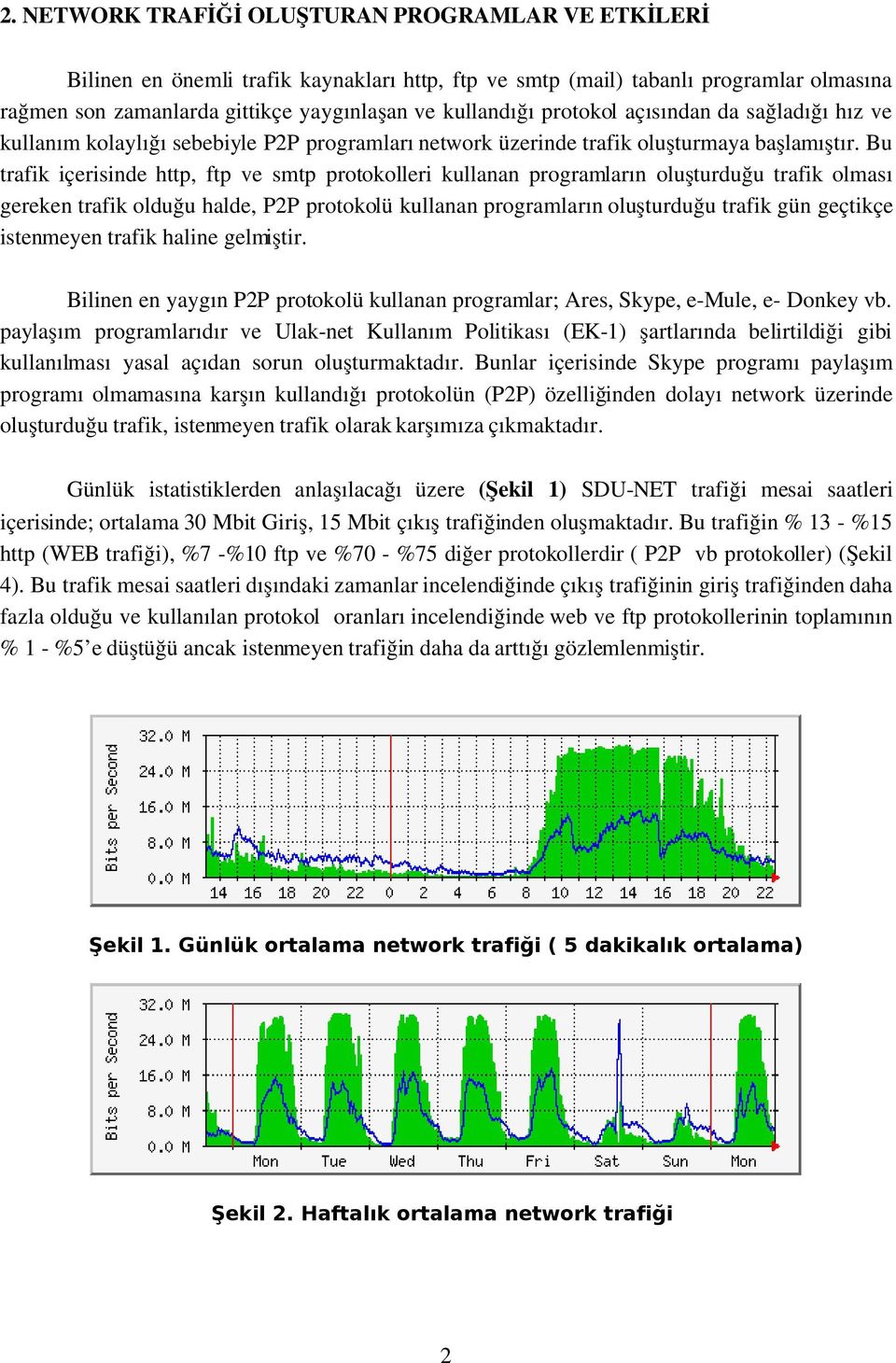 Bu trafik içerisinde http, ftp ve smtp protokolleri kullanan programların oluşturduğu trafik olması gereken trafik olduğu halde, P2P protokolü kullanan programların oluşturduğu trafik gün geçtikçe