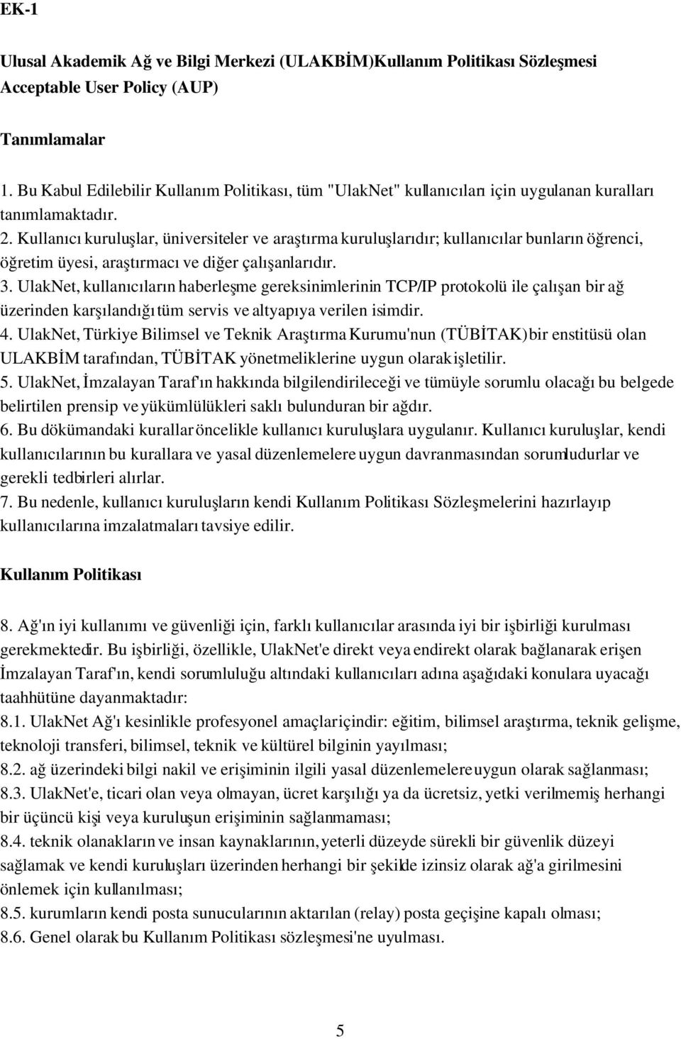 Kullanıcı kuruluşlar, üniversiteler ve araştırma kuruluşlarıdır; kullanıcılar bunların öğrenci, öğretim üyesi, araştırmacı ve diğer çalışanlarıdır. 3.