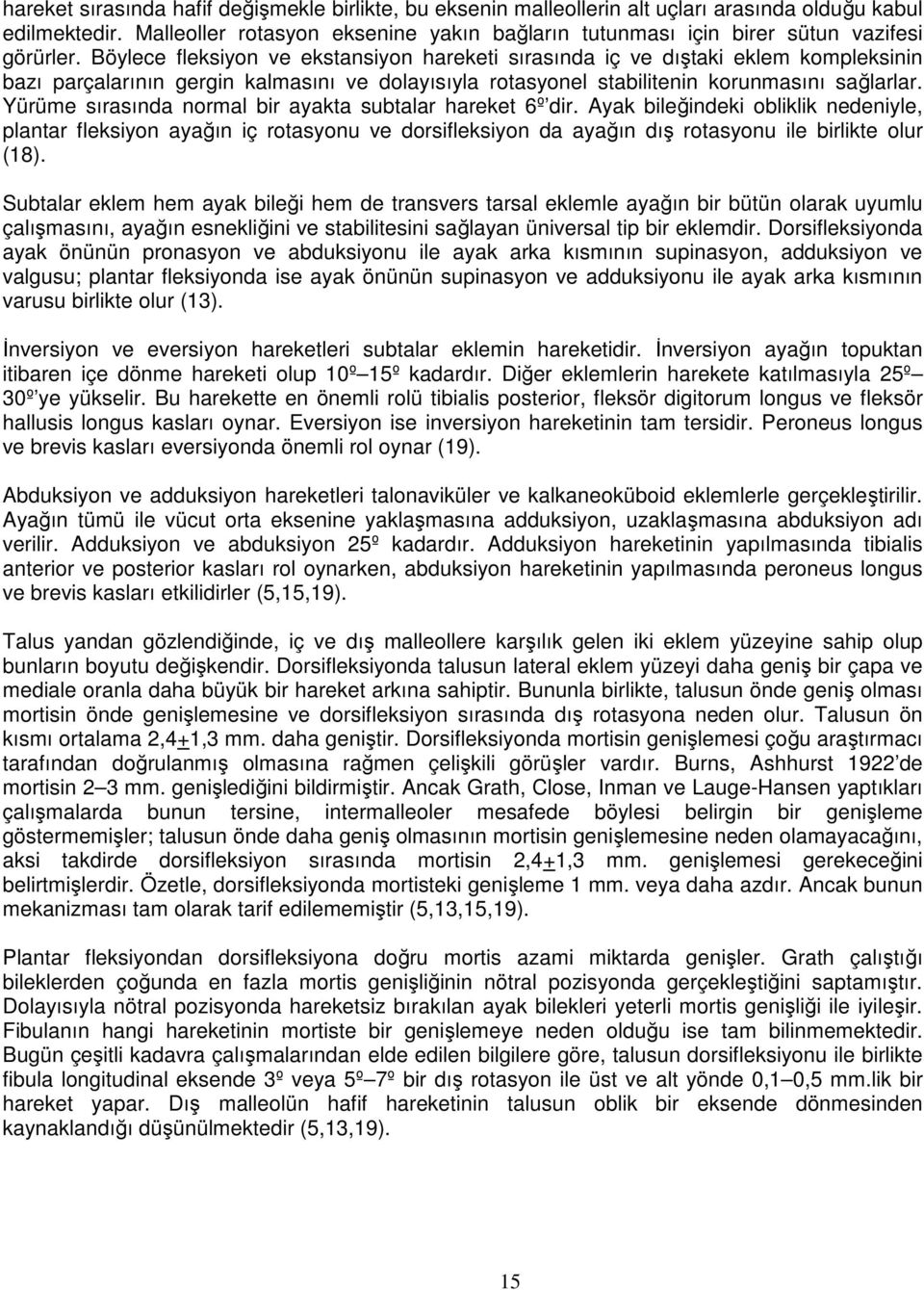 Böylece fleksiyon ve ekstansiyon hareketi sırasında iç ve dıştaki eklem kompleksinin bazı parçalarının gergin kalmasını ve dolayısıyla rotasyonel stabilitenin korunmasını sağlarlar.