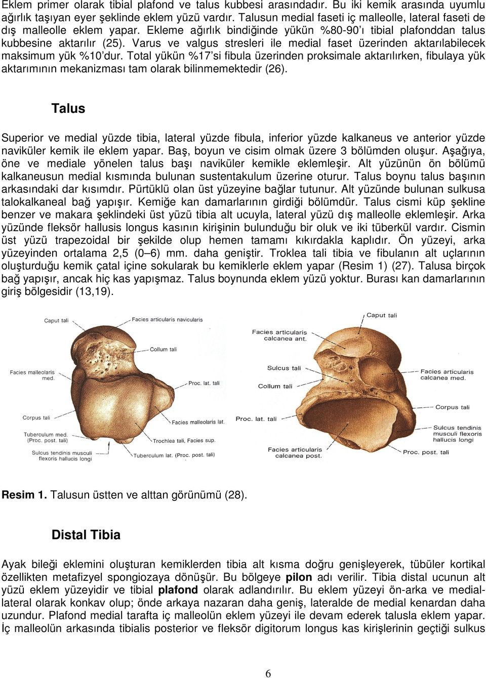 Varus ve valgus stresleri ile medial faset üzerinden aktarılabilecek maksimum yük %10 dur.