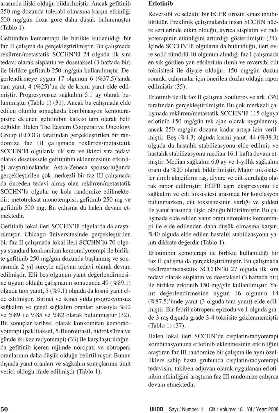 Bu çalışmada rekürren/metastatik SCCHN lü 24 olguda ilk sıra tedavi olarak sisplatin ve dosetaksel (3 haftada bir) ile birlikte gefitinib 250 mg/gün kullanılmıştır.