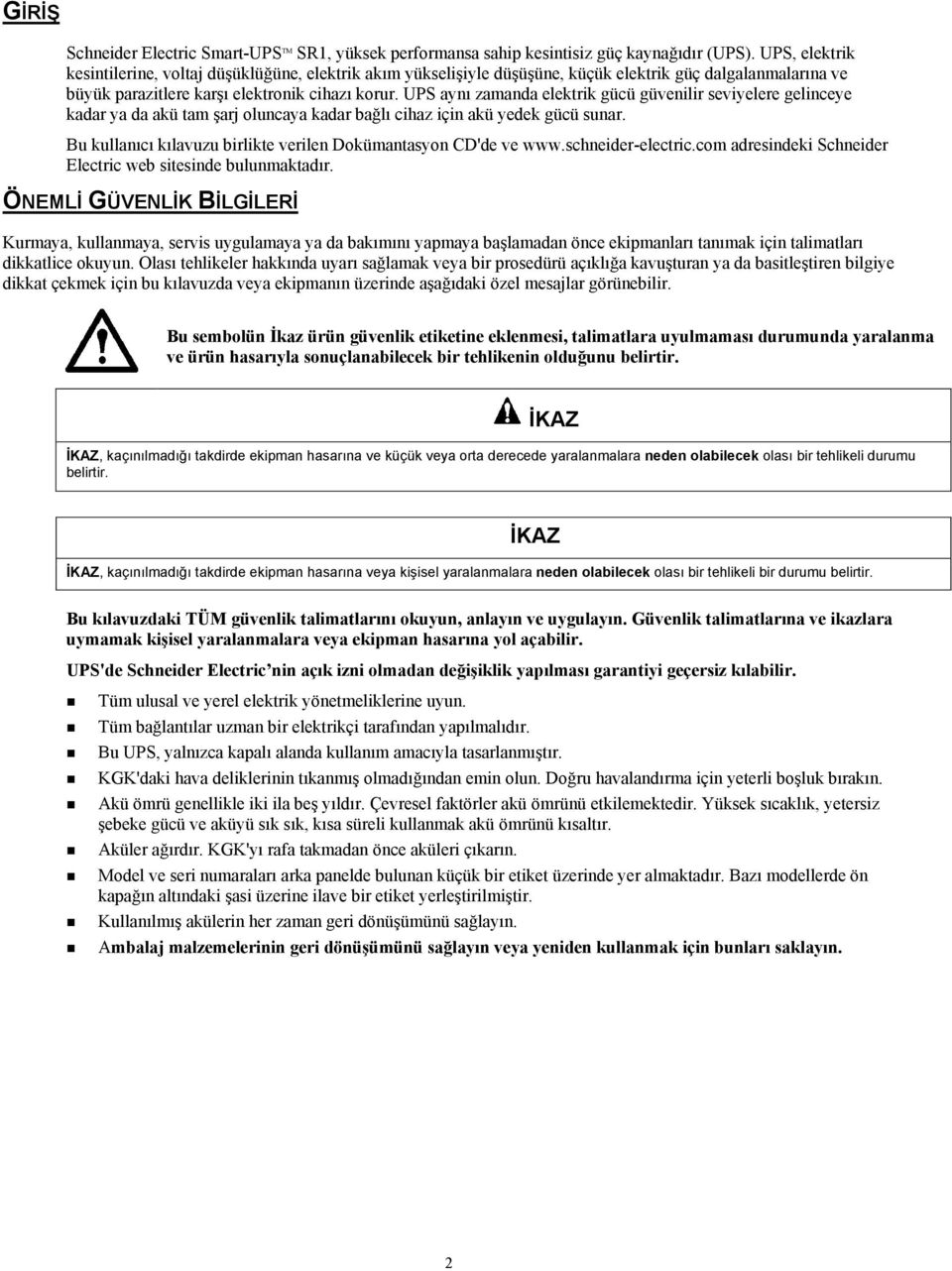 UPS aynı zamanda elektrik gücü güvenilir seviyelere gelinceye kadar ya da akü tam şarj oluncaya kadar bağlı cihaz için akü yedek gücü sunar.