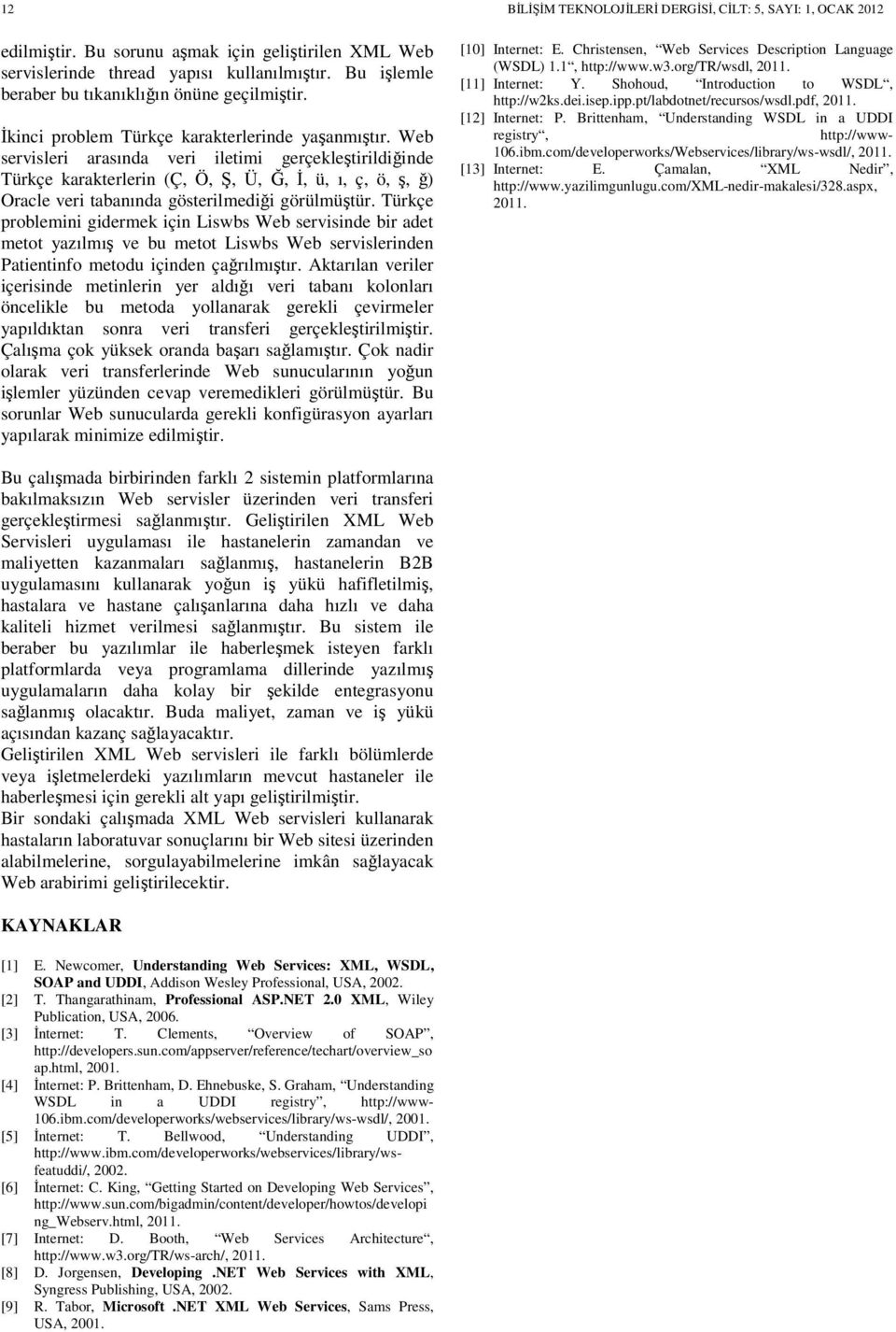 Web servisleri arasında veri iletimi gerçekleştirildiğinde Türkçe karakterlerin (Ç, Ö, Ş, Ü, Ğ, İ, ü, ı, ç, ö, ş, ğ) Oracle veri tabanında gösterilmediği görülmüştür.