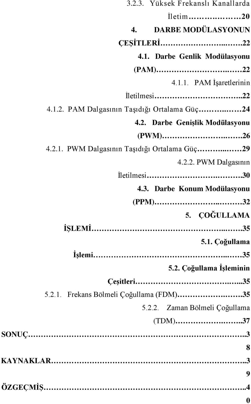 .. PWM Dalgasının İletilmesi..30 4.3. Darbe Konum Modülasyonu (PPM).. 3 5. ÇOĞULLAMA İŞLEMİ...35 5.. Çoğullama İşlemi.. 35 5.