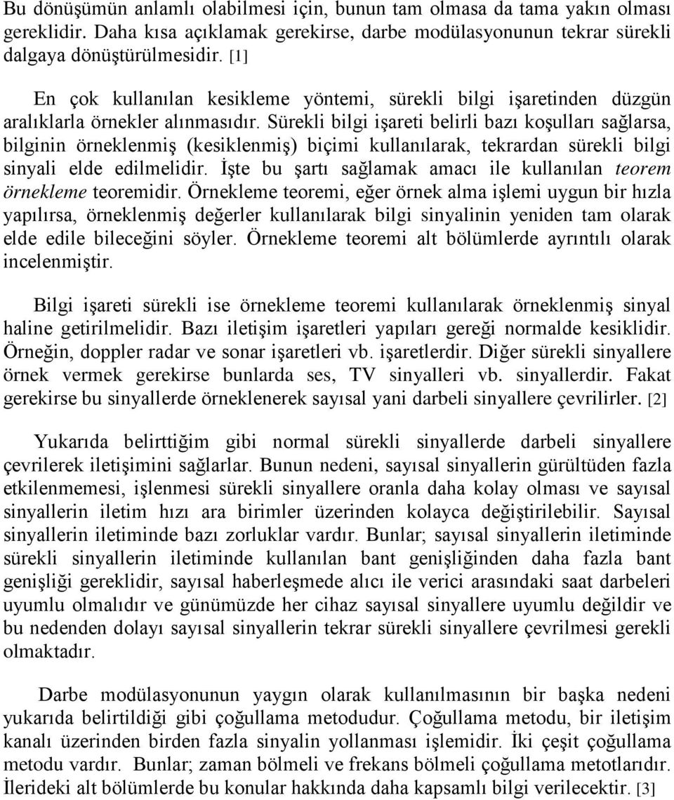 Sürekli bilgi işareti belirli bazı koşulları sağlarsa, bilginin örneklenmiş (kesiklenmiş) biçimi kullanılarak, tekrardan sürekli bilgi sinyali elde edilmelidir.