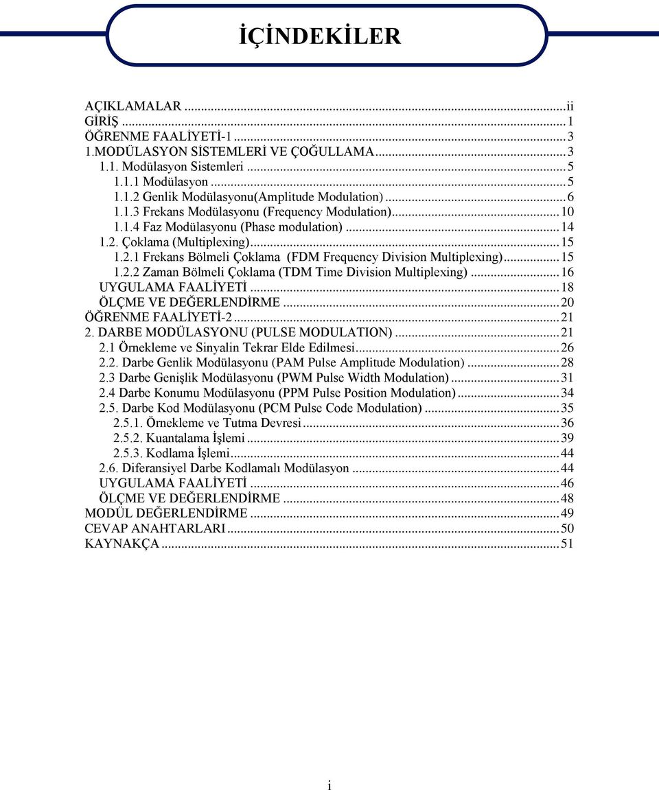 .. 15 1.2.2 Zaman Bölmeli Çoklama (TDM Time Division Multiplexing)... 16 UYGULAMA FAALİYETİ... 18 ÖLÇME VE DEĞERLENDİRME... 20 ÖĞRENME FAALİYETİ-2... 21 2. DARBE MODÜLASYONU (PULSE MODULATION)... 21 2.1 Örnekleme ve Sinyalin Tekrar Elde Edilmesi.