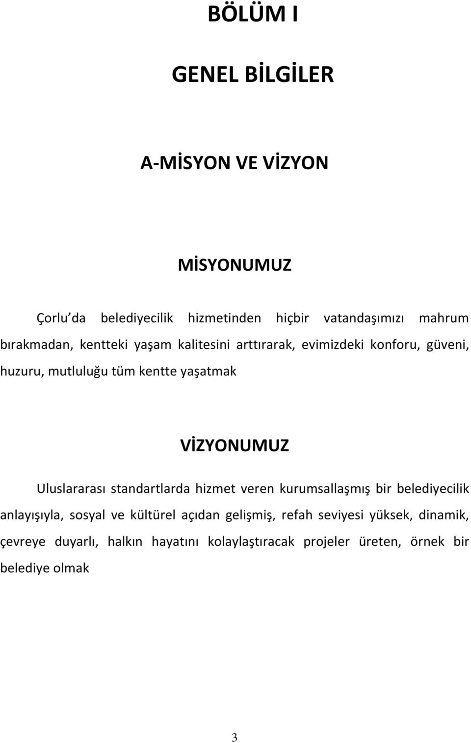 VİZYONUMUZ Uluslararası standartlarda hizmet veren kurumsallaşmış bir belediyecilik anlayışıyla, sosyal ve kültürel