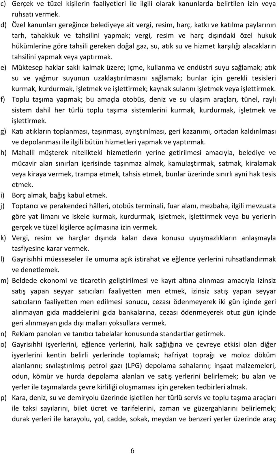 gereken doğal gaz, su, atık su ve hizmet karşılığı alacakların tahsilini yapmak veya yaptırmak.