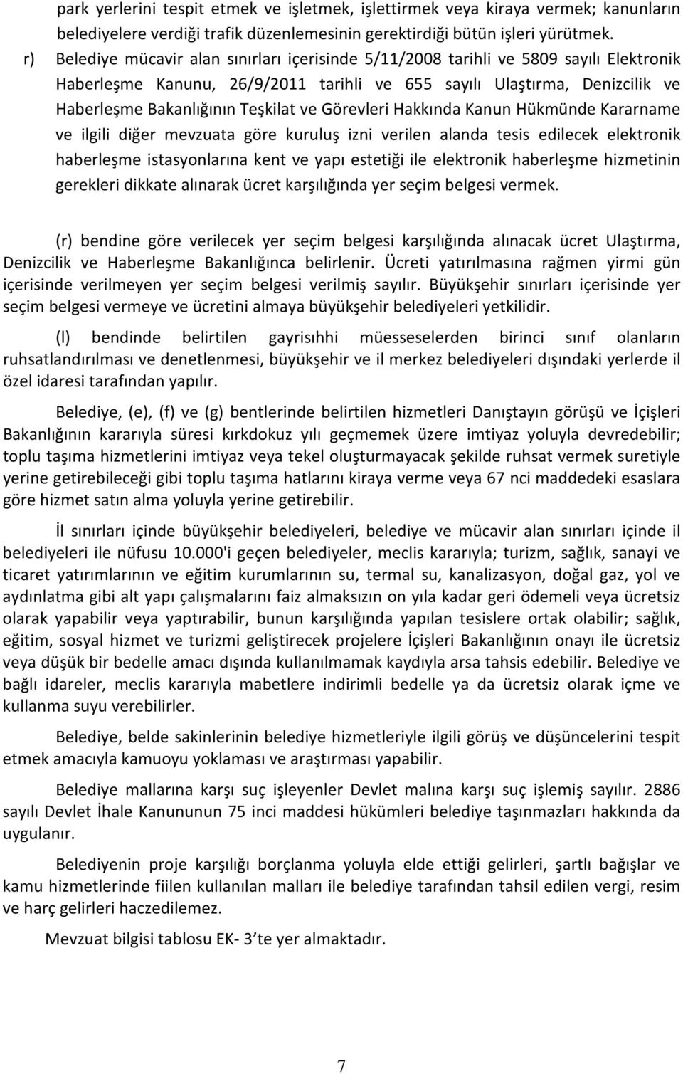 Görevleri Hakkında Kanun Hükmünde Kararname ve ilgili diğer mevzuata göre kuruluş izni verilen alanda tesis edilecek elektronik haberleşme istasyonlarına kent ve yapı estetiği ile elektronik