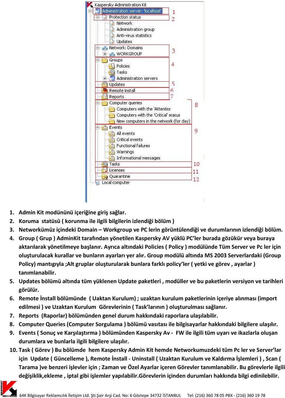 Group ( Grup ) AdminKit tarafından yönetilen Kaspersky AV yüklü PC ler burada gözükür veya buraya aktarılarak yönetilmeye başlanır.