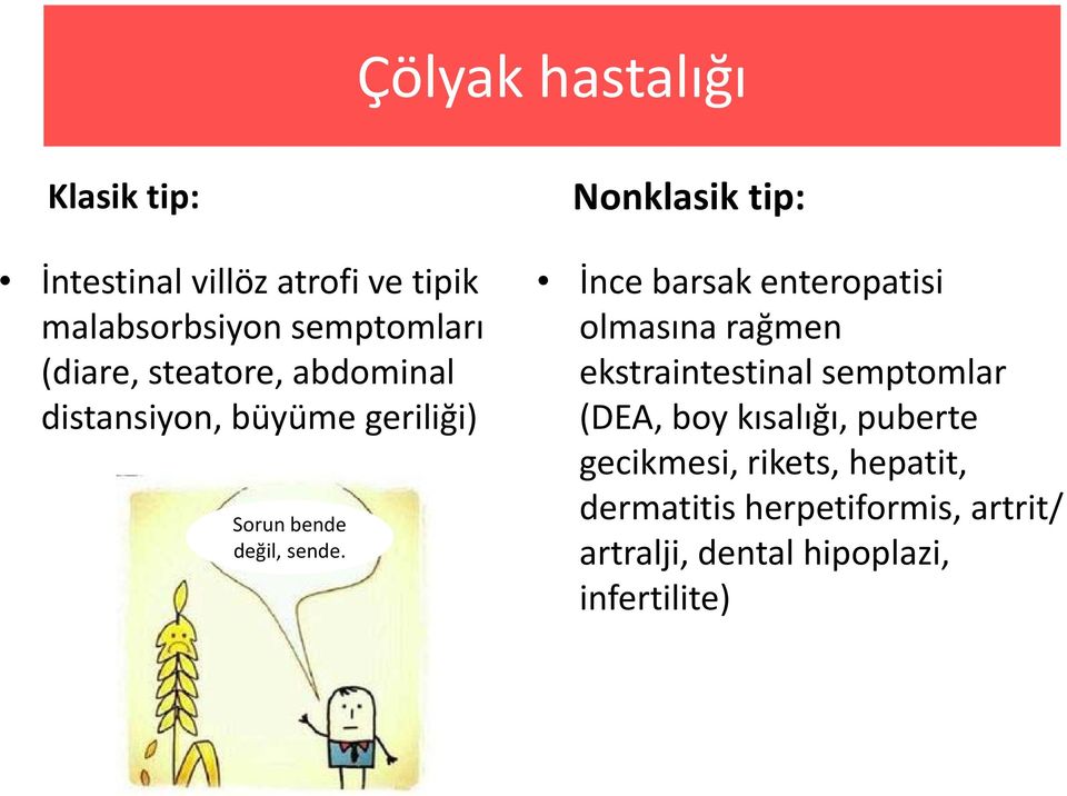 Nonklasik tip: İnce barsak enteropatisi olmasına rağmen ekstraintestinal semptomlar (DEA, boy