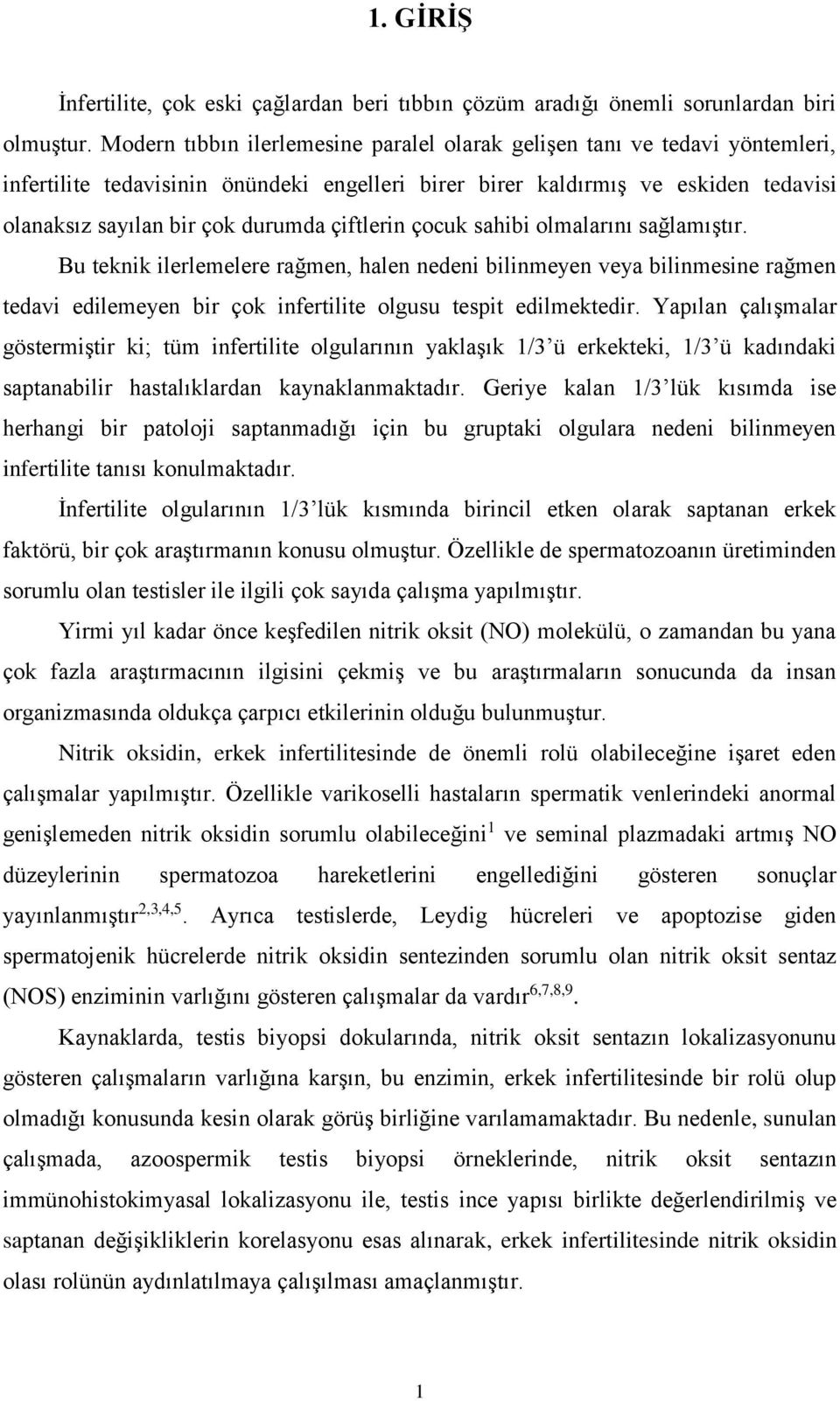 çiftlerin çocuk sahibi olmalarını sağlamıştır. Bu teknik ilerlemelere rağmen, halen nedeni bilinmeyen veya bilinmesine rağmen tedavi edilemeyen bir çok infertilite olgusu tespit edilmektedir.