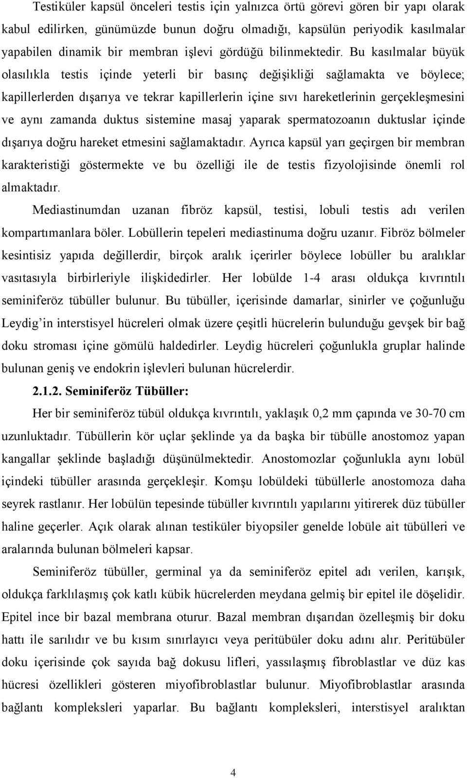 Bu kasılmalar büyük olasılıkla testis içinde yeterli bir basınç değişikliği sağlamakta ve böylece; kapillerlerden dışarıya ve tekrar kapillerlerin içine sıvı hareketlerinin gerçekleşmesini ve aynı