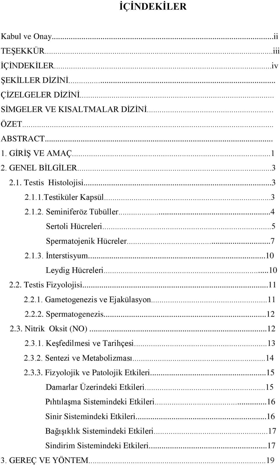 ..11 2.2.1. Gametogenezis ve Ejakülasyon...11 2.2.2. Spermatogenezis...12 2.3. Nitrik Oksit (NO)...12 2.3.1. Keşfedilmesi ve Tarihçesi...13 2.3.2. Sentezi ve Metabolizması...14 2.3.3. Fizyolojik ve Patolojik Etkileri.