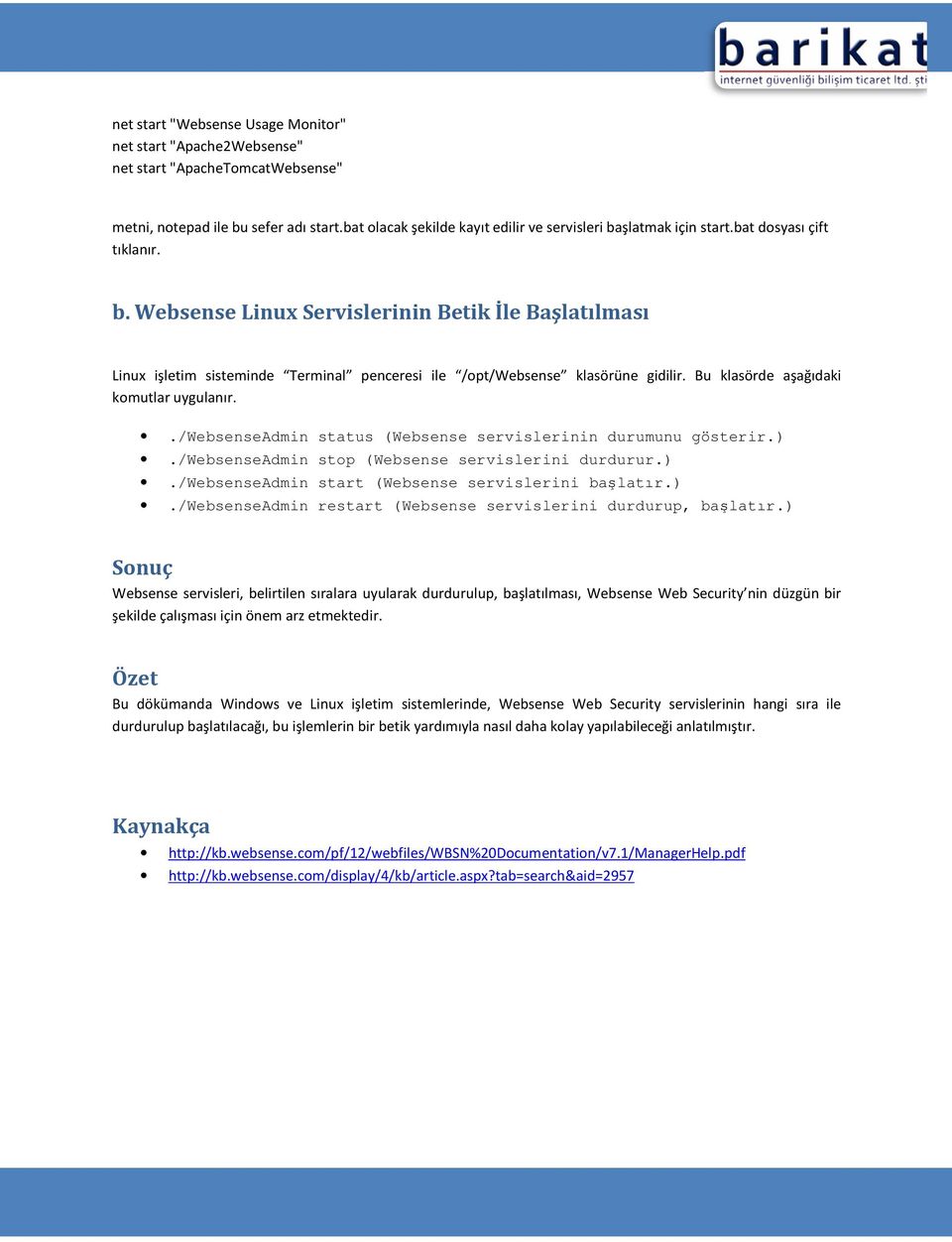 Bu klasörde aşağıdaki komutlar uygulanır../websenseadmin status (Websense servislerinin durumunu gösterir.)./websenseadmin stop (Websense servislerini durdurur.)./websenseadmin start (Websense servislerini başlatır.