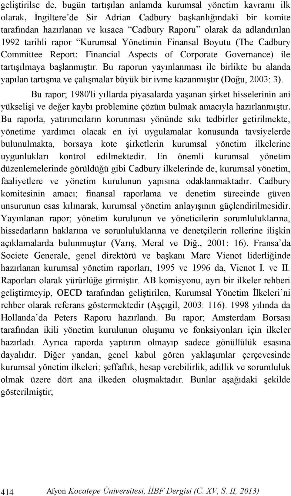 Bu raporun yayınlanması ile birlikte bu alanda yapılan tartıģma ve çalıģmalar büyük bir ivme kazanmıģtır (Doğu, 2003: 3).