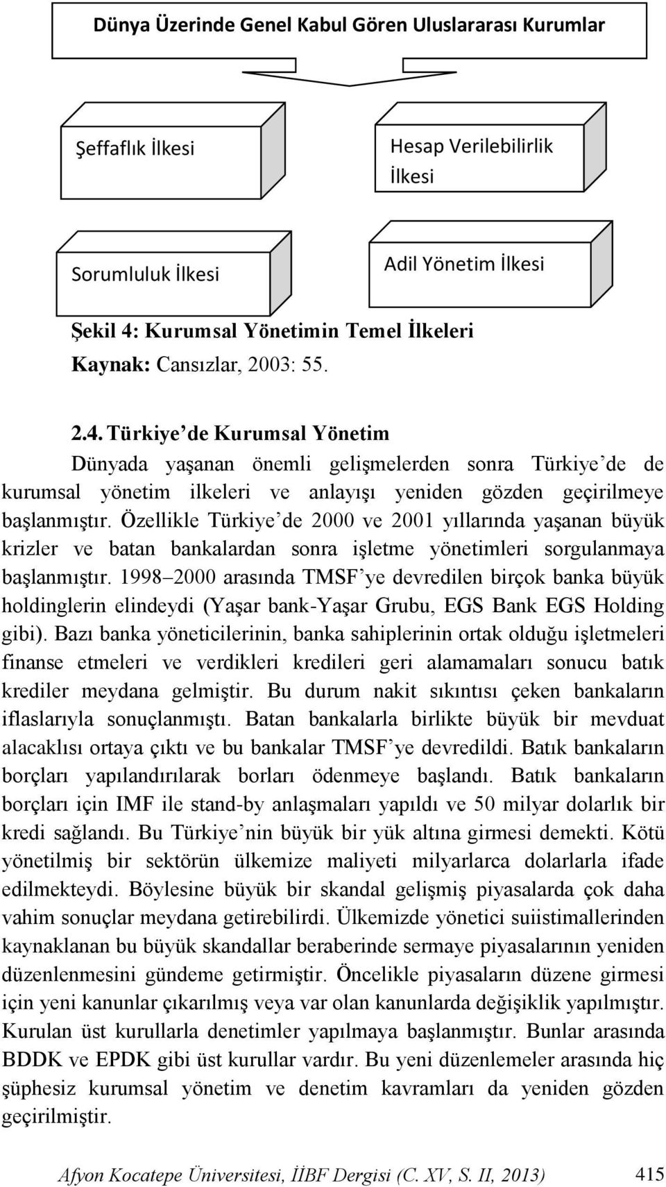 Özellikle Türkiye de 2000 ve 2001 yıllarında yaģanan büyük krizler ve batan bankalardan sonra iģletme yönetimleri sorgulanmaya baģlanmıģtır.
