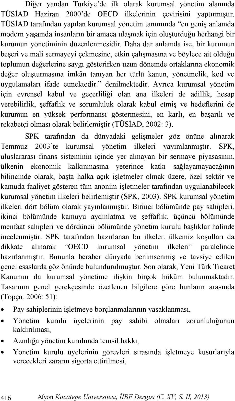 Daha dar anlamda ise, bir kurumun beģeri ve mali sermayeyi çekmesine, etkin çalıģmasına ve böylece ait olduğu toplumun değerlerine saygı gösterirken uzun dönemde ortaklarına ekonomik değer