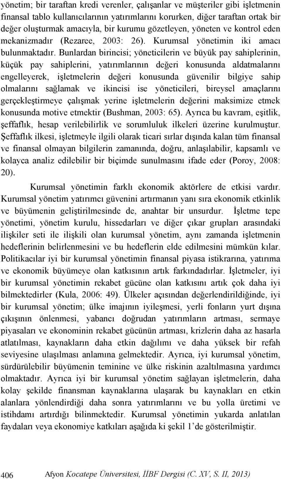 Bunlardan birincisi; yöneticilerin ve büyük pay sahiplerinin, küçük pay sahiplerini, yatırımlarının değeri konusunda aldatmalarını engelleyerek, iģletmelerin değeri konusunda güvenilir bilgiye sahip