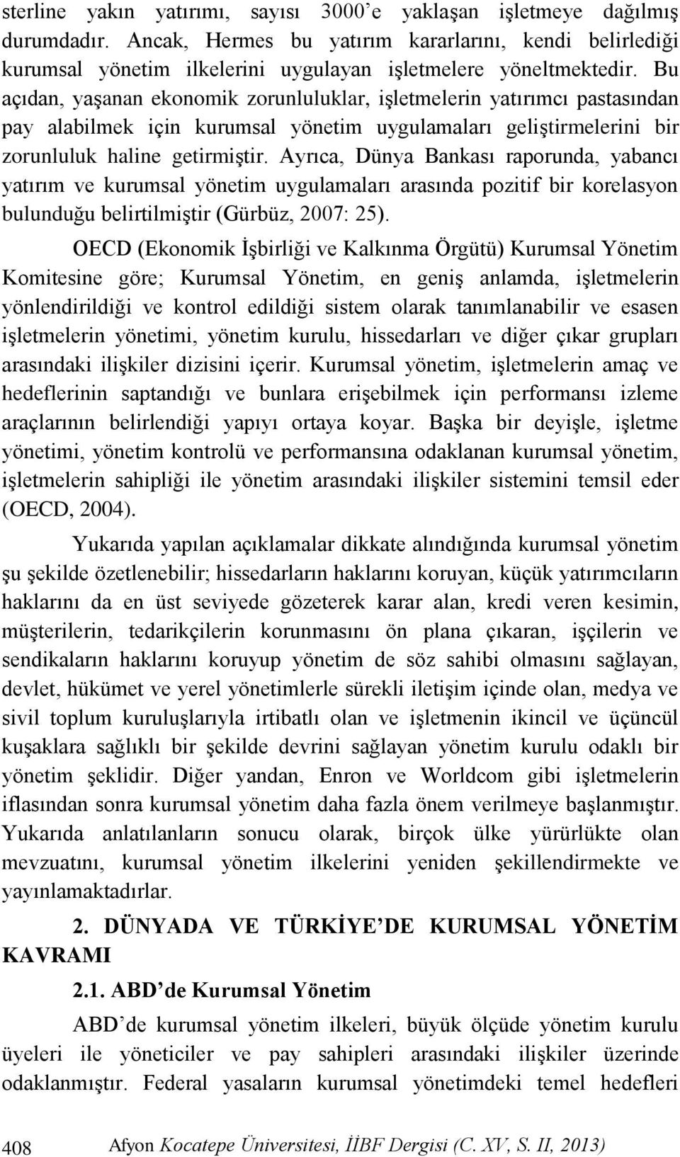 Ayrıca, Dünya Bankası raporunda, yabancı yatırım ve kurumsal yönetim uygulamaları arasında pozitif bir korelasyon bulunduğu belirtilmiģtir (Gürbüz, 2007: 25).