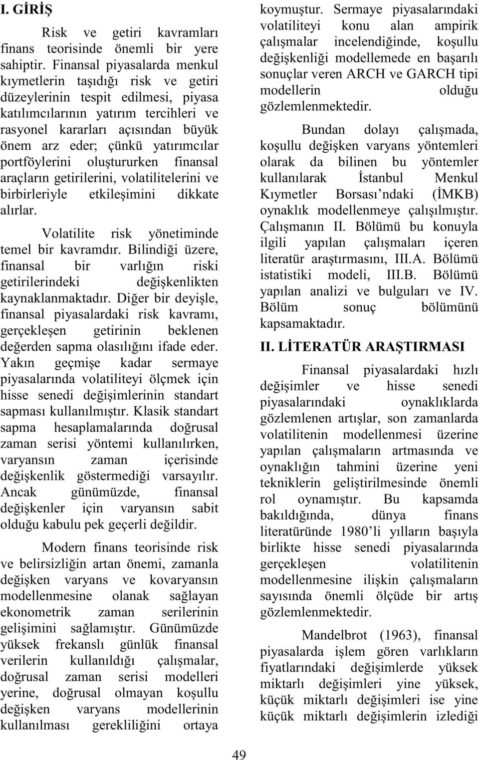 porföylerini oluşururken finansal araçların geirilerini, volailielerini ve birbirleriyle ekileşimini dikkae alırlar. Volailie risk yöneiminde emel bir kavramdır.