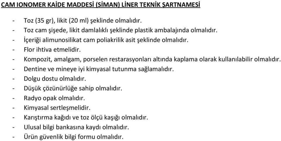 - Kompozit, amalgam, porselen restarasyonları altında kaplama olarak kullanılabilir olmalıdır. - Dentine ve mineye iyi kimyasal tutunma sağlamalıdır.