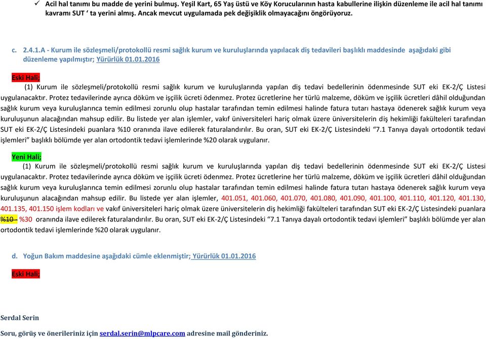 A - Kurum ile sözleşmeli/protokollü resmi sağlık kurum ve kuruluşlarında yapılacak diş tedavileri başlıklı maddesinde aşağıdaki gibi düzenleme yapılmıştır; Yürürlük 01.