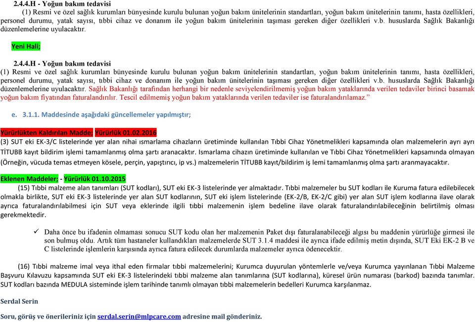 Yeni Hali;   Sağlık Bakanlığı tarafından herhangi bir nedenle seviyelendirilmemiş yoğun bakım yataklarında verilen tedaviler birinci basamak yoğun bakım fiyatından faturalandırılır.