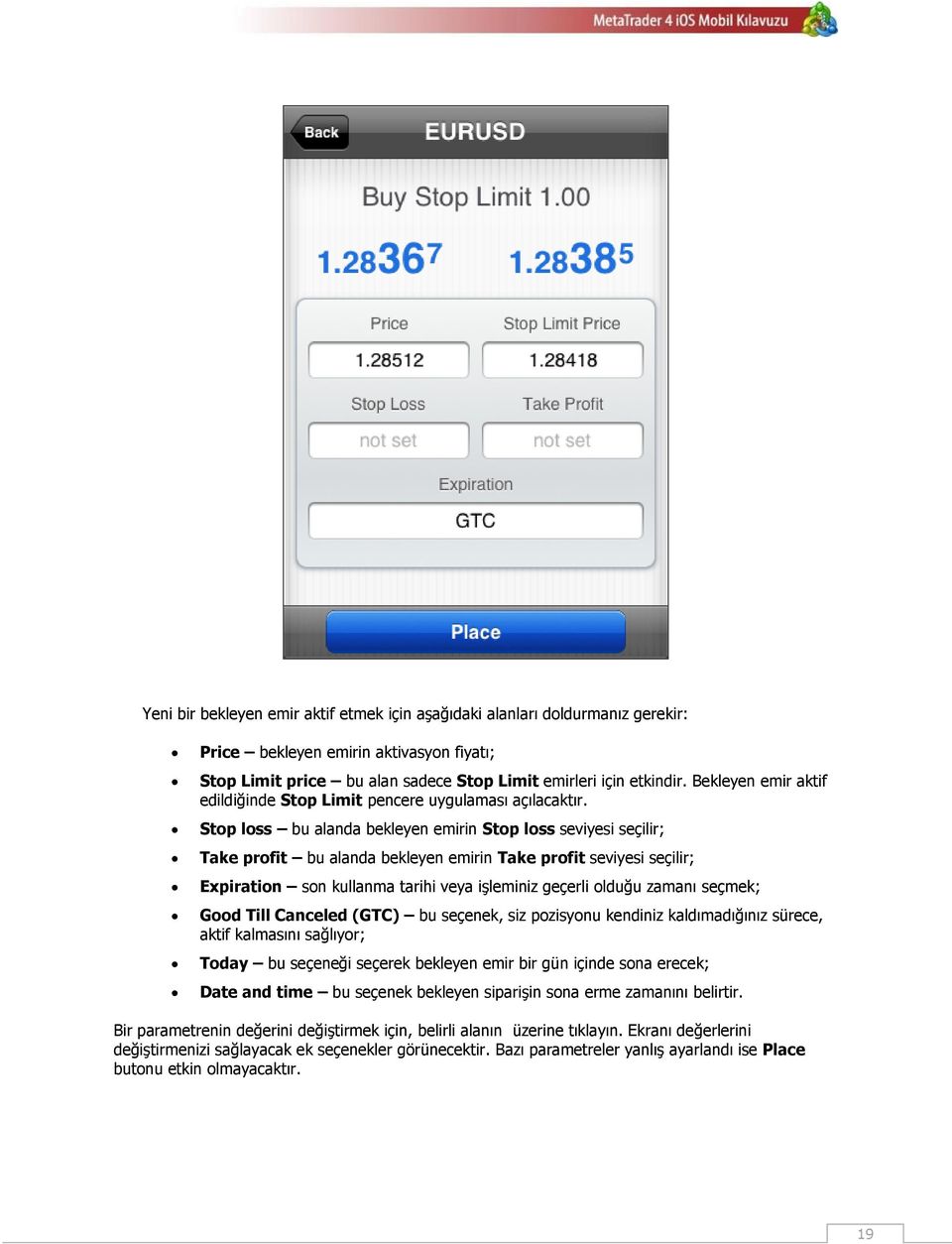 Stop loss bu alanda bekleyen emirin Stop loss seviyesi seçilir; Take profit bu alanda bekleyen emirin Take profit seviyesi seçilir; Expiration son kullanma tarihi veya işleminiz geçerli olduğu zamanı