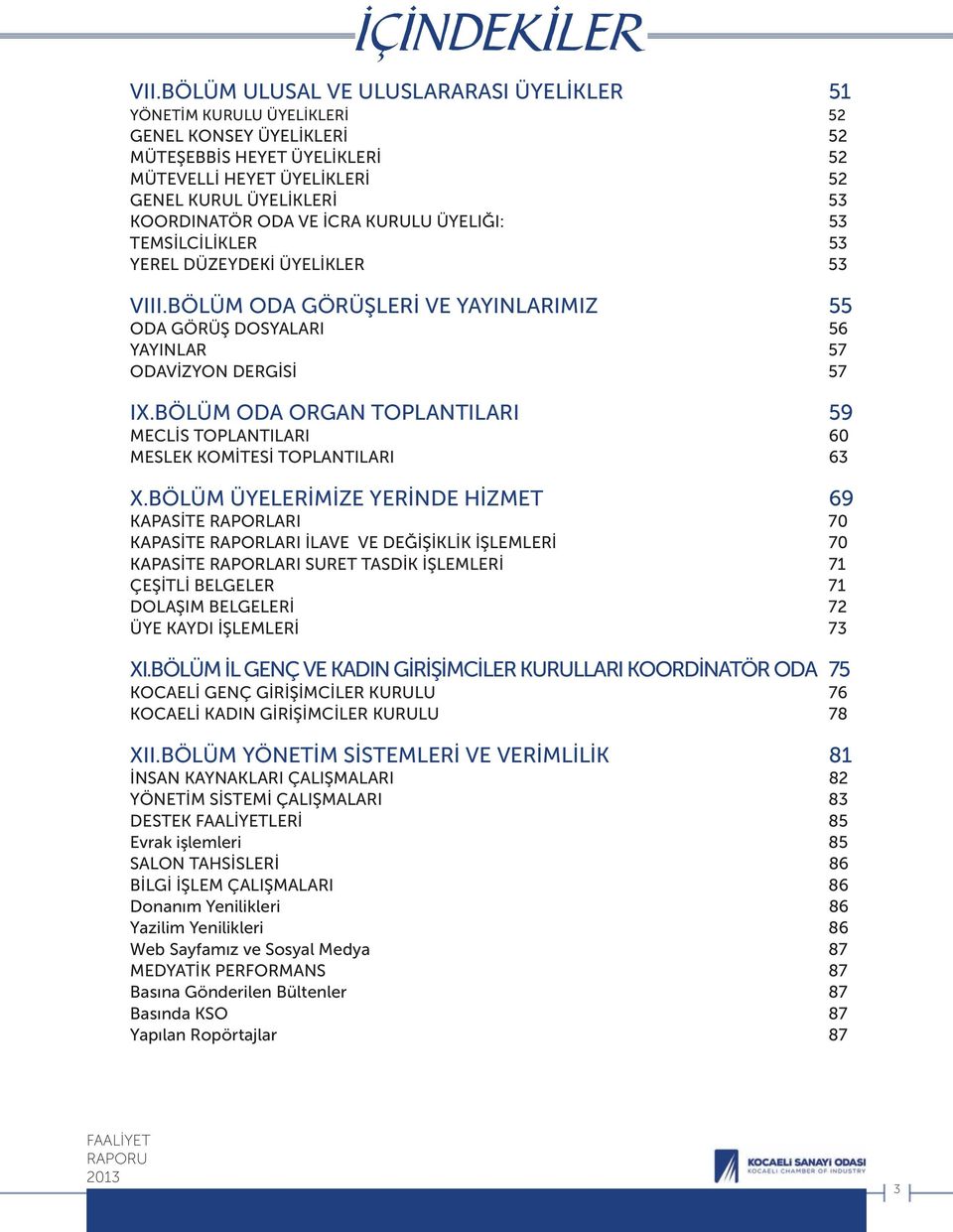 Oda ve İcra Kurulu Üyeliği: 53 Temsİlcİlİkler 53 Yerel Düzeydekİ Üyelİkler 53 VIII.BÖLÜM ODA GÖRÜŞLERİ VE YAYINLARIMIZ 55 Oda Görüş Dosyaları 56 Yayınlar 57 ODAvİzyon Dergİsİ 57 IX.