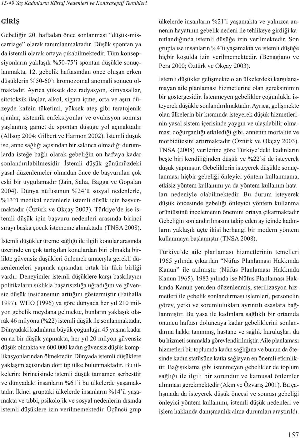 gebelik haftasından önce oluşan erken düşüklerin %50-60 ı kromozomal anomali sonucu olmaktadır.