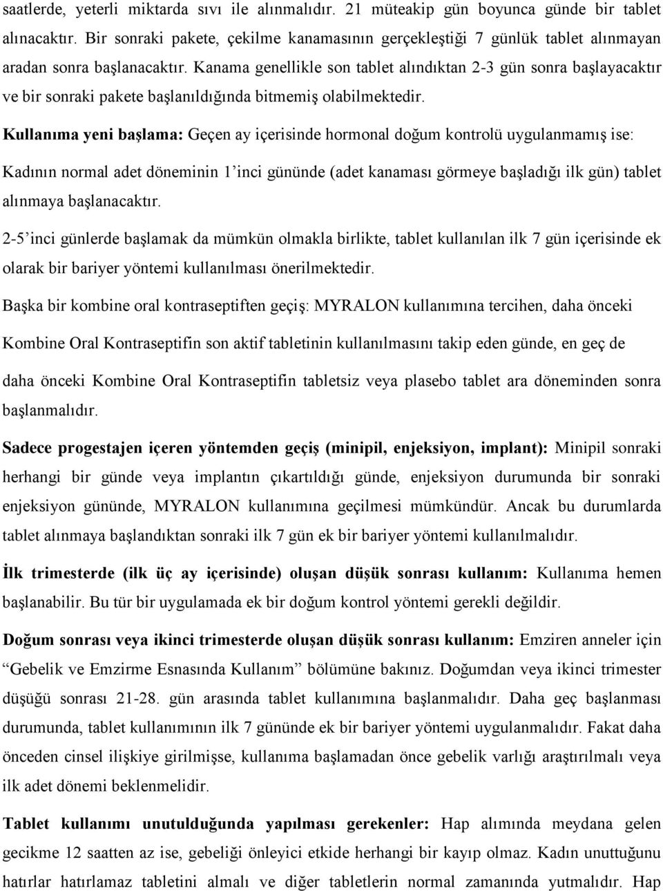 Kanama genellikle son tablet alındıktan 2-3 gün sonra başlayacaktır ve bir sonraki pakete başlanıldığında bitmemiş olabilmektedir.